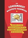 The Consumerist Manifesto Handbook: The Guerilla's Guide to Making Corporations Pay for Faulty Goods, Substandard Services, and Broken Promises