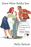 Some Wore Bobby Sox: The Emergence of Teenage Girls' Culture, 1920-1945 (Girls' History and Culture)