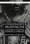 Charlemagne's Mustache: And Other Cultural Clusters of a Dark Age