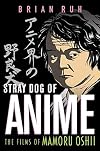 Stray Dog of Anime: The Films of Mamoru Oshii