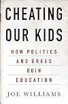 Cheating Our Kids: How Politics and Greed Ruin Education