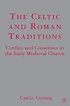 The Celtic and Roman Traditions: Conflict and Consensus in the Early Medieval Church