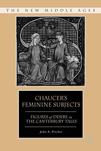 Chaucer's Feminine Subjects: Figures of Desire in The Canterbury Tales (By: John A. Pitcher) cover