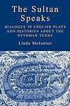 The Sultan Speaks: Dialogue in English Plays and Histories about the Ottoman Turks