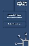 Mussolinis Rome Rebuilding The Eternal City