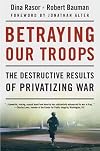 Betraying Our Troops: The Destructive Results of Privatizing War
