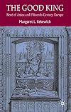 The Good King: Rene of Anjou and 15th Century Europe