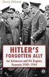 Hitler's Forgotten Ally: Ion Antonescu and his Regime, Romania 1940-1944