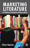 Marketing Literature: The Making of Contemporary Writing in Britain