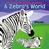A Zebra's World (Caroline Arnold's Animals)