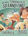 Seriously, Cinderella Is SO Annoying!: The Story of Cinderella as Told by the Wicked Stepmother (The Other Side of the Story)