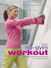 The No-gym Workout: Tone Up, Burn Fat, Lose Inches - in Just 6 Weeks