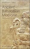 Ancient Babylonian Medicine: Theory and Practice