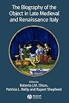 The Biography of the Object in Late Medieval and Renaissance Italy