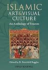 Islamic Art and Visual Culture: An Anthology of Sources