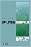 Decolonizing Development Colonial Power And The Maya