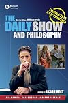 The Daily Show and Philosophy: Moments of Zen in the Art of Fake News