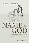 In the Name of God: The Evolutionary Origins of Religious Ethics and Violence