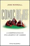 Comic Relief: A Comprehensive Philosophy of Humor