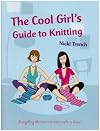 The Cool Girl's Guide to Knitting: Everything the Novice Knitter Needs to Know