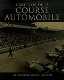 L'%C3%A2ge D'or De La Course Automobile : Les Voitures, Les Courses, Les Pilotes