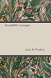 Incredible Carnegie: The Life of Andrew Carnegie (1835-1919)