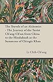 The Travels Of An Alchemist The Journey Of The Taoist Changchun From China To The Hindukush At The Summons Of Chingiz Khan