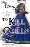 To Kill a Queen: An Elizabethan Girl's Diary, 1583-1586