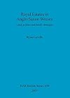 Royal Estates in Anglo-Saxon Wessex: Land, Politics and Family Strategies (BAR British Series)