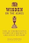 Wisden on the Ashes: The Authoritative Story of Cricket's Greatest Rivalry