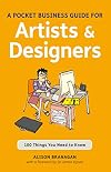 A Pocket Business Guide for Artists & Designers: 100 Things You Need to Know (Essential Guide)