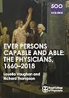 The Physicians 1660-2018: Ever Persons Capable and Able (500 Reflections on the RCP, 1518-2018)