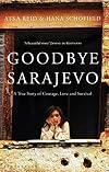 Goodbye Sarajevo: A True Story of Courage, Love and Survival