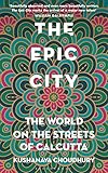 The Epic City: The World on the Streets of Calcutta