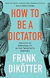 How To Be a Dictator: The Cult of Personality in the Twentieth Century