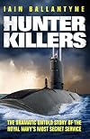 Hunter Killers: The Dramatic Untold Story of the Royal Navy's Most Secret Service