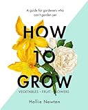 How To Grow A Guide For Gardeners Who Cant Garden Yet