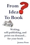 From Idea to Book: Writing, self-publishing and print-on-demand...for your book