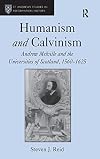Humanism and Calvinism: Andrew Melville and the universities of Scotland, 1560-1625