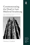Commemorating the Dead in Late Medieval Strasbourg: The Cathedral's Book of Donors and Its Use, 1320-1521