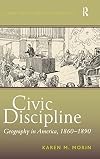 Civic Discipline: Geography in America, 1860-1890 (Studies in Historical Geography)