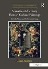 Seventeenth-Century Flemish Garland Paintings: Still Life, Vision, and the Devotional Image (Visual Culture in Early Modernity)