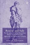 Roscoe and Italy : the reception of Italian Renaissance history and culture in the eighteenth and nineteenth centuries