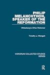 Philip Melanchthon, Speaker of the Reformation (Variorum Collected Studies Series)