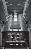 Imprisoned religion transformations of religion during and after imprisonment in Eastern Germany