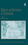 History as literature in Byzantium : papers from the Fortieth Spring Symposium of Byzantine Studies, University of Birmingham, April 2007