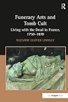 Funerary Arts and Tomb Cult: Living with the Dead in France, 1750-1870