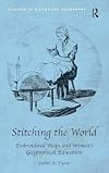Stitching the world : embroidered maps and women's geographical education