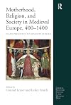 Motherhood, Religion, and Society in Medieval Europe, 400-1400: Essays Presented to Henrietta Leyser