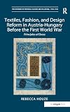 Textiles, fashion, and design reform in Austria-Hungary before the First World War: principles of dress (The Histories of Material Culture and Collecting, 1700-1950)